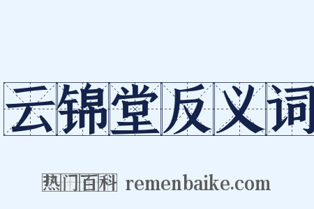 云锦堂反义词是什么意思的图片